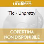 Tlc - Unpretty cd musicale di TLC