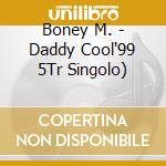 Boney M. - Daddy Cool'99 5Tr Singolo) cd