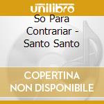 So Para Contrariar - Santo Santo cd