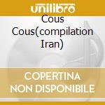 Cous Cous(compilation Iran) cd musicale di ARTISTI VARI