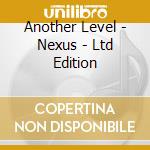 Another Level - Nexus - Ltd Edition cd