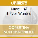 Mase - All I Ever Wanted cd musicale di Mase