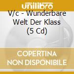 V/c - Wunderbare Welt Der Klass (5 Cd) cd