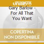 Gary Barlow - For All That You Want cd musicale di Gary Barlow