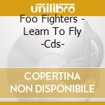 Foo Fighters - Learn To Fly -Cds- cd musicale di FOO FIGHTERS