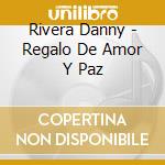Rivera Danny - Regalo De Amor Y Paz cd musicale di Rivera Danny