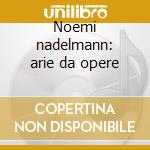 Noemi nadelmann: arie da opere cd