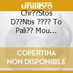 Chr??Stos D??Ntis ???? To Pali?? Mou Palt?? - cd