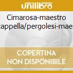Cimarosa-maestro cappella/pergolesi-maes cd