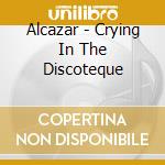 Alcazar - Crying In The Discoteque cd