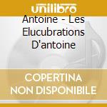 Antoine - Les Elucubrations D'antoine cd