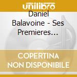 Daniel Balavoine - Ses Premieres Chansons cd musicale di Daniel Balavoine