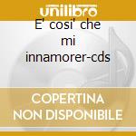 E' cosi' che mi innamorer-cds cd