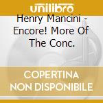 Henry Mancini - Encore! More Of The Conc. cd musicale di Henry Mancini
