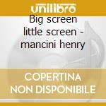 Big screen little screen - mancini henry cd