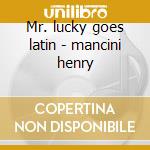 Mr. lucky goes latin - mancini henry cd musicale di Henry Mancini