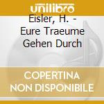 Eisler, H. - Eure Traeume Gehen Durch cd musicale di Eisler, H.