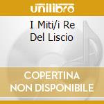 I Miti/i Re Del Liscio cd