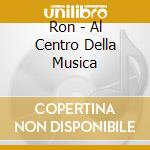 Ron - Al Centro Della Musica cd musicale di RON