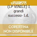 (LP VINILE) I grandi successi- l.d. cd