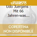 Udo Juergens - Mit 66 Jahren-was Wichtig cd