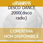 DISCO DANCE 2000(disco radio) cd musicale di ARTISTI VARI