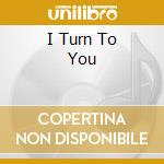 I Turn To You cd