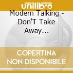Modern Talking - Don'T Take Away... cd