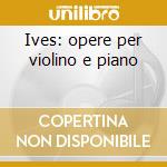 Ives: opere per violino e piano cd