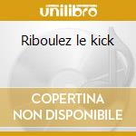 Riboulez le kick cd