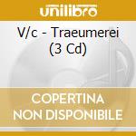V/c - Traeumerei (3 Cd) cd musicale di V/c