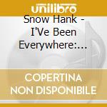Snow Hank - I'Ve Been Everywhere: The Hank Snow Story cd