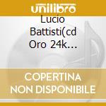 Lucio Battisti(cd Oro 24k Dig.remast cd musicale di Lucio Battisti