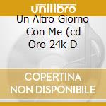 Un Altro Giorno Con Me (cd Oro 24k D cd