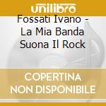 Fossati Ivano - La Mia Banda Suona Il Rock cd musicale di Ivano Fossati