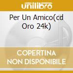 Per Un Amico(cd Oro 24k) cd musicale di P.F.M.