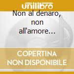 Non al denaro, non all'amore... cd