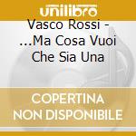 Vasco Rossi - ...Ma Cosa Vuoi Che Sia Una cd