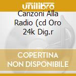 Canzoni Alla Radio (cd Oro 24k Dig.r cd