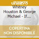 Whitney Houston & George Michael - If I... cd musicale di HOUSTON WHITNEY & G.MICHAEL
