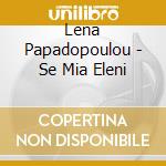 Lena Papadopoulou - Se Mia Eleni cd