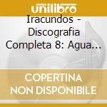 Iracundos - Discografia Completa 8: Agua Con Amor / Te Lo Pido cd musicale di Iracundos