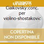 Ciaikovsky:conc. per violino-shostakovic cd