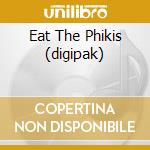 Eat The Phikis (digipak) cd