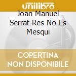 Joan Manuel Serrat-Res No Es Mesqui cd