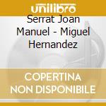 Serrat Joan Manuel - Miguel Hernandez cd musicale di Serrat joan manuel