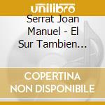 Serrat Joan Manuel - El Sur Tambien Existe cd musicale di Serrat Joan Manuel