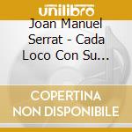 Joan Manuel Serrat - Cada Loco Con Su Tema cd musicale di Joan Manuel Serrat