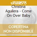 Christina Aguilera - Come On Over Baby cd musicale di Christina Aguilera