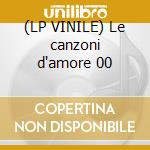 (LP VINILE) Le canzoni d'amore 00 cd